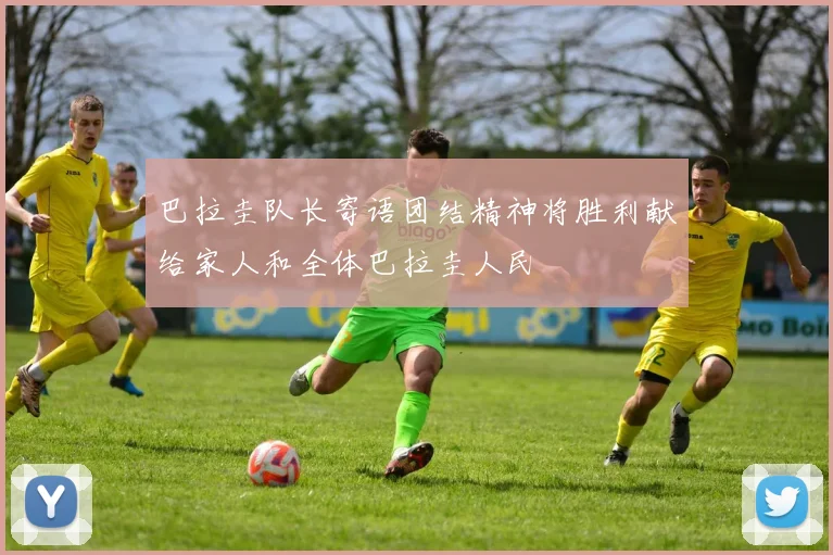 巴拉圭队长寄语团结精神将胜利献给家人和全体巴拉圭人民